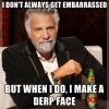 i-dont-always-get-embarrassed-but-when-i-do-i-make-a-derp-face.jpg
